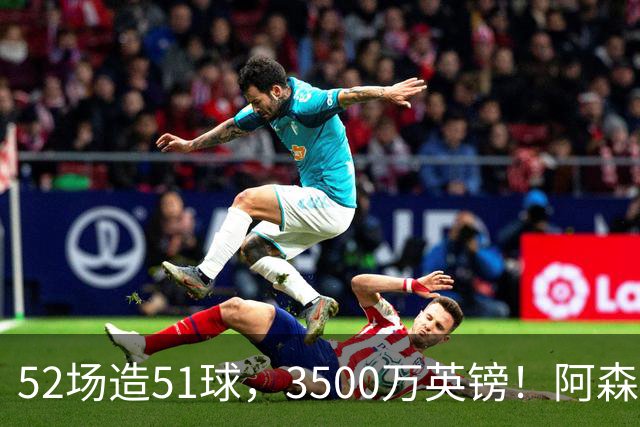 52场造51球，3500万英镑！阿森纳盯上昔日英超“弃将”，这次能打脸吗？